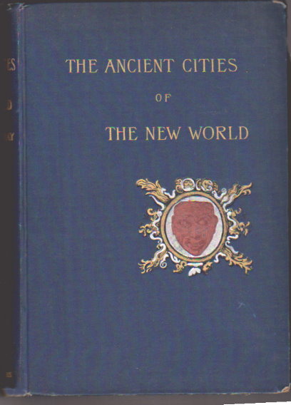Image for Ancient Cities of the New World, the : Being Voyages and Explorations in Mexico and Central America from 1857-1882