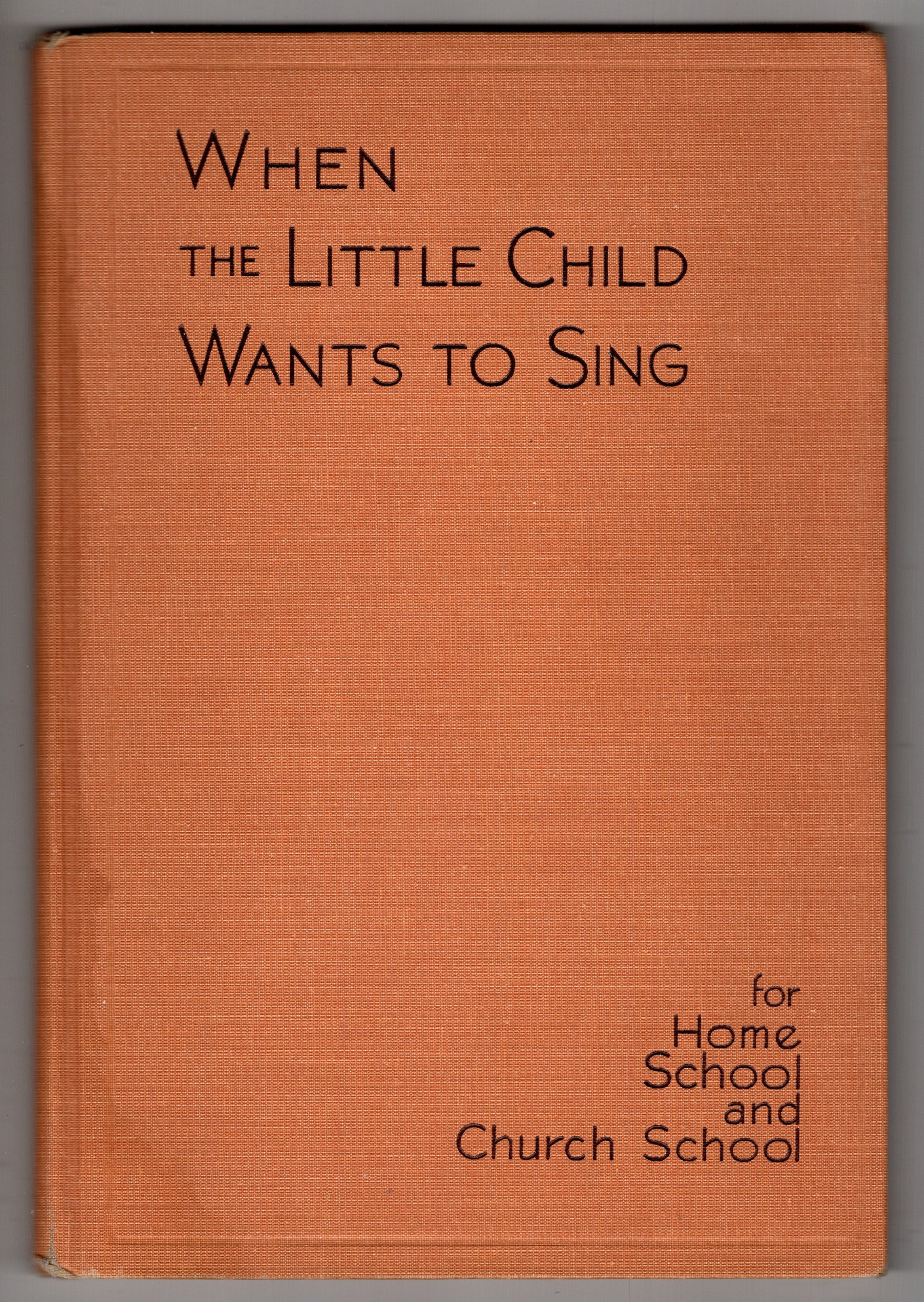 When the Little Child Wants to Sing : For Use with Four and Five Year Olds in Home, School, and Church School
