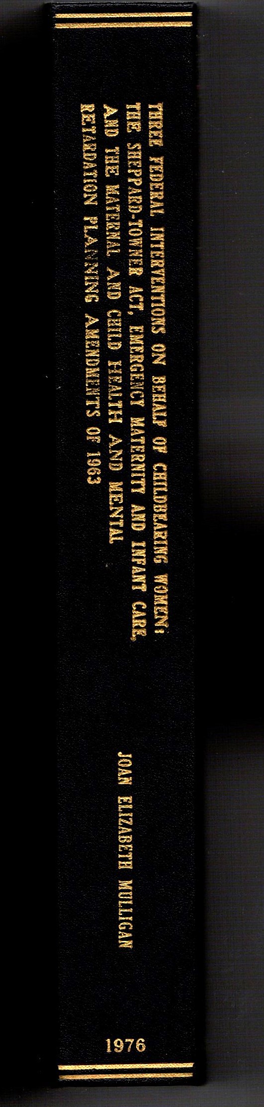 Three Federal Interventions on Behalf of Childbearing Women : The Sheppard Towner Act, Emergency Maternity and Infant Care, and the Maternal and Child Health and Mental Retardation Planning Amendments of 1963 (Signed)
