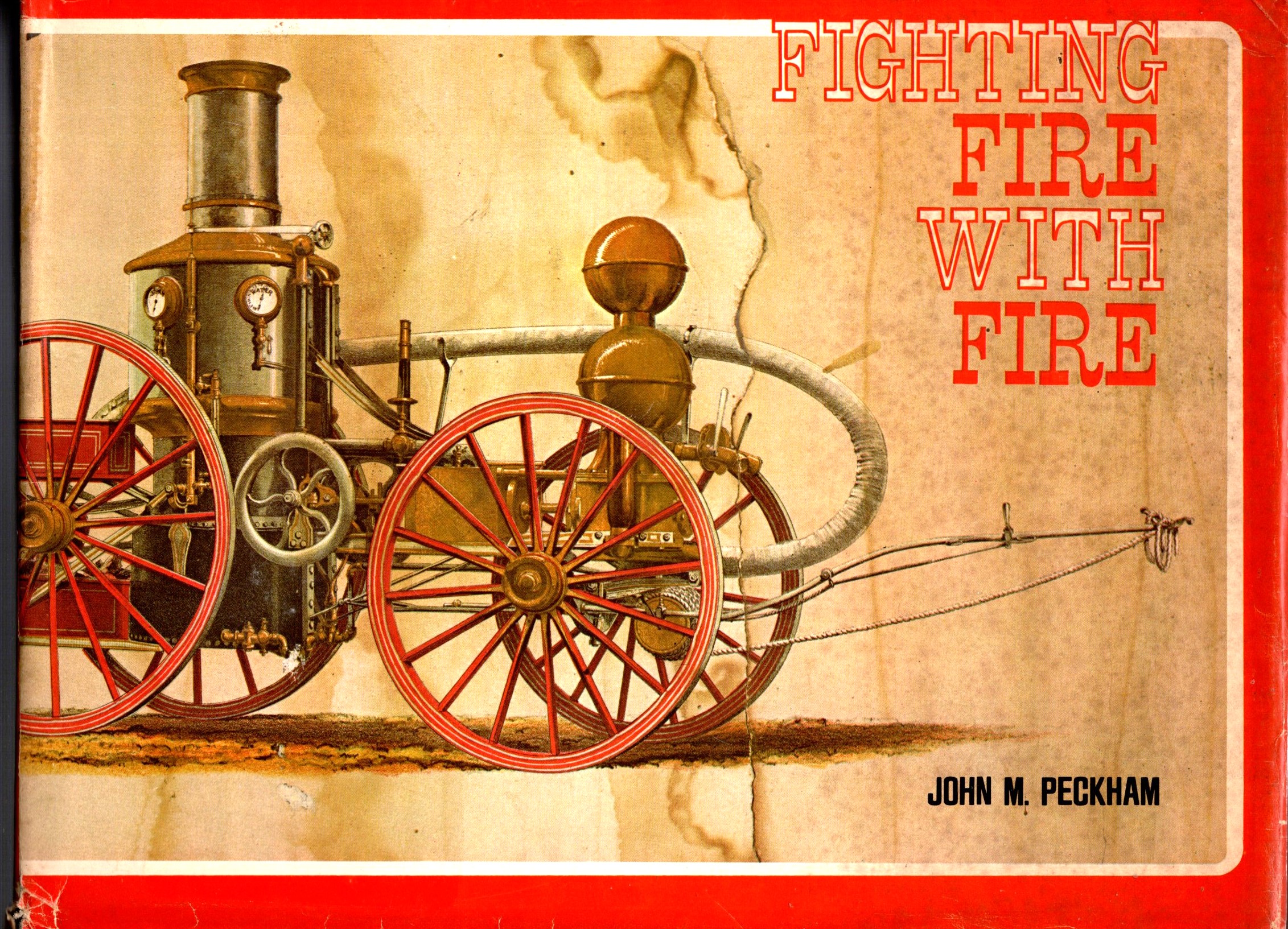 Fighting Fire with Fire : A Pictorial Volume of Steam Fire-Fighting Apparatus and Related Equipment