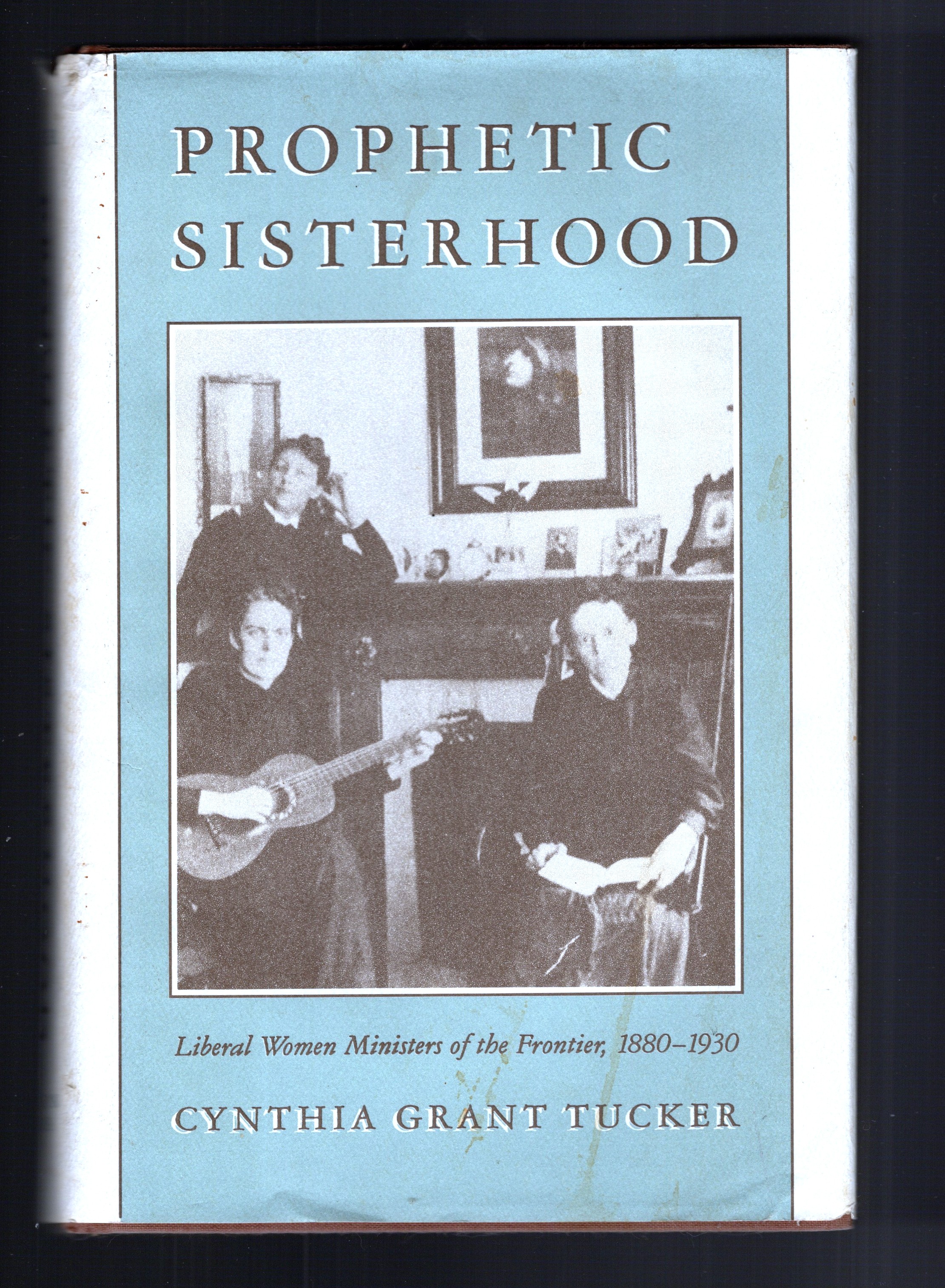 Prophetic Sisterhood : Liberal Women Ministers of the Frontier, 1880-1930 (Signed)