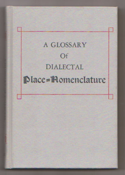 Image for Glossary of Dialectal Place-Nomenclature, a :  To Which is Appended a List of Family Names Pronounced Differently from What the Spelling Suggests