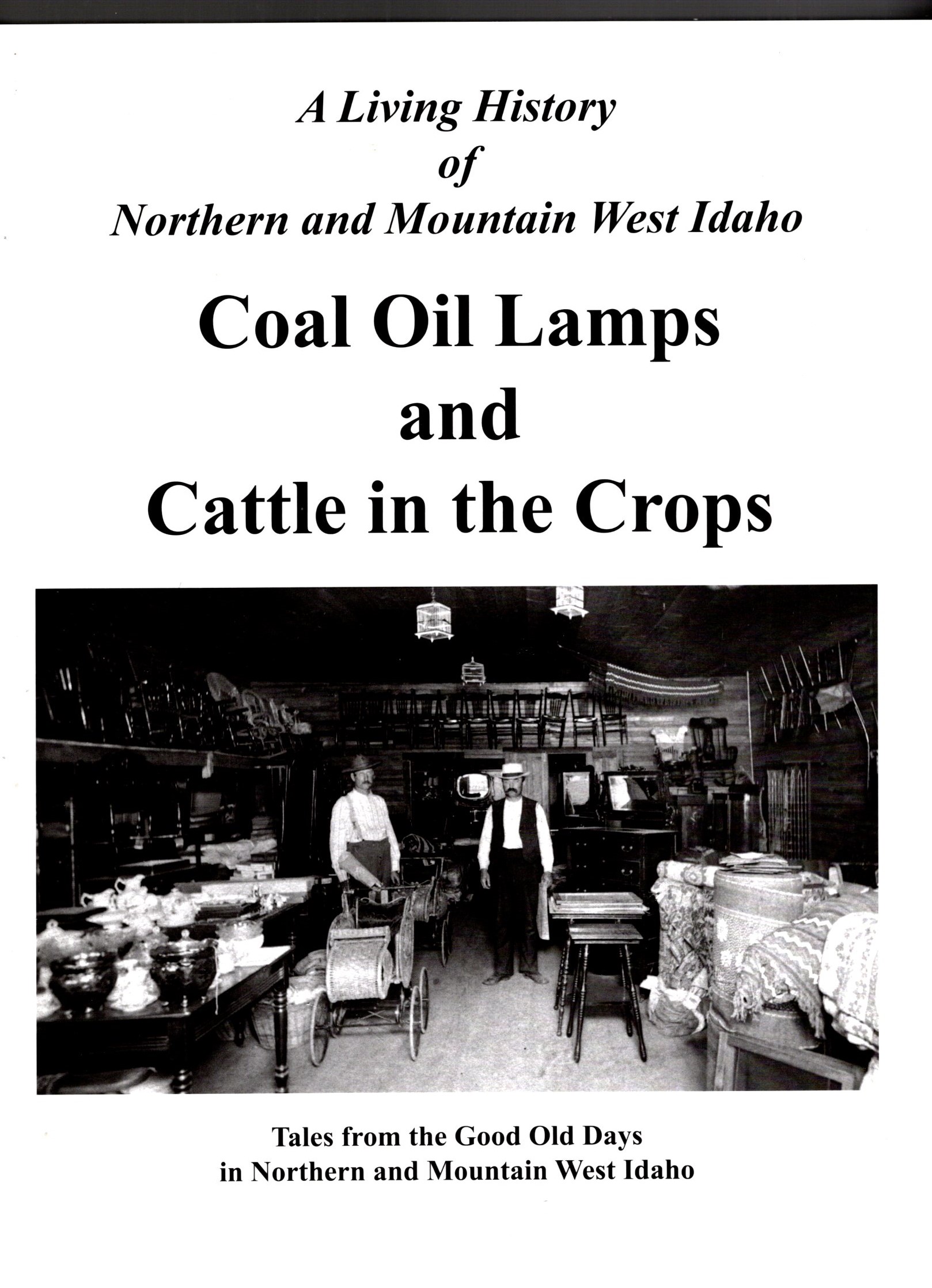 Coal Oil Lamps and Cattle in the Crops : A Living History of Northern and Mountain West Idaho