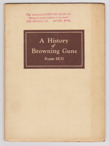 Image for History of Browning Guns from 1831, a : Including Achievements of John M. Browning, Father of Modern Fire Arms