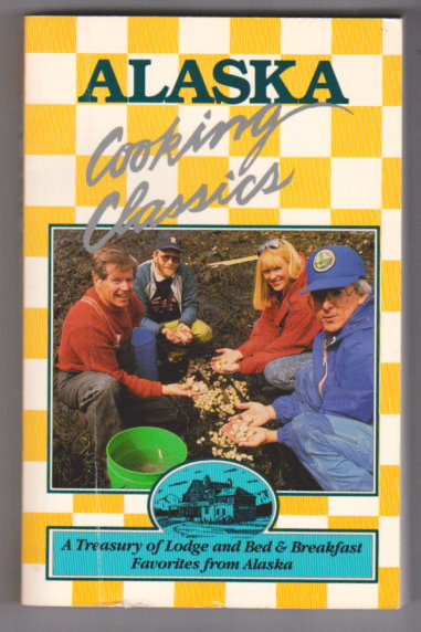 Image for Alaska Cooking Classics :  A Treasury of Lodge and Bed & Breakfast Favorite Recipes from Alaska