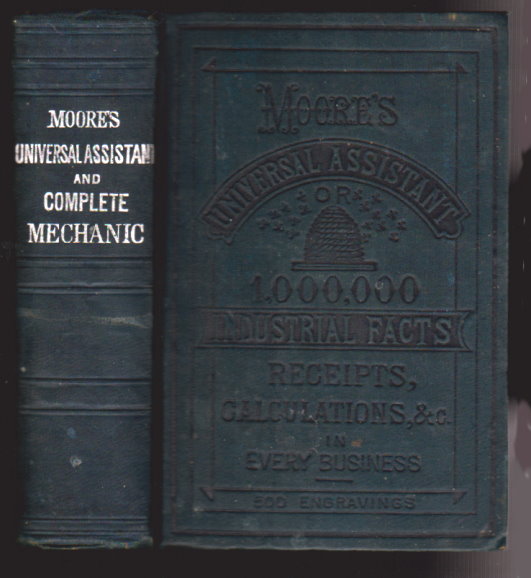 Image for Universal Assistant and Complete Mechanic, The, Containing over One Million Industrial Facts : Calculations, Receipts, Processes, Trade Secrets, Rules, Business Forms, Legal Items, Etc