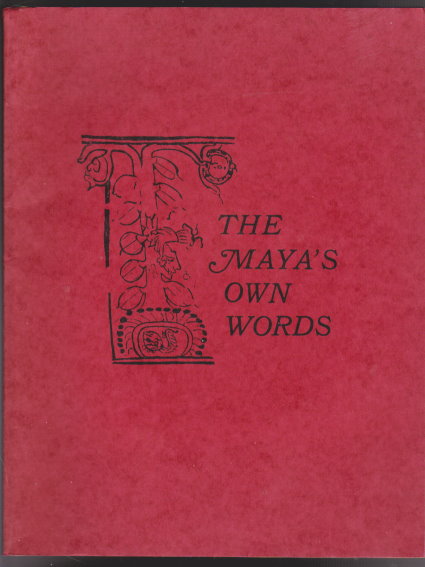 Image for Maya's Own Words, the :  An Anthology Comprising Abridgements of Popol-Vuh, Rabinal, Solola, Chumayel, Totonicapan