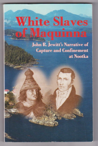 Image for White Slaves of Maquinna, the :  John R. Jewitt's Narrative of Capture and Confinement at Nootka