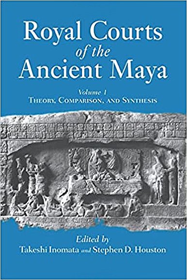 Image for Royal Courts of the Ancient Maya, Volume 1 :  Theory, Comparison and Synthesis
