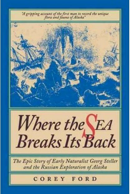 Image for Where the Sea Breaks its Back :  The Epic Story of Early Naturalist Georg Steller and the Russian Exploration of Alaska