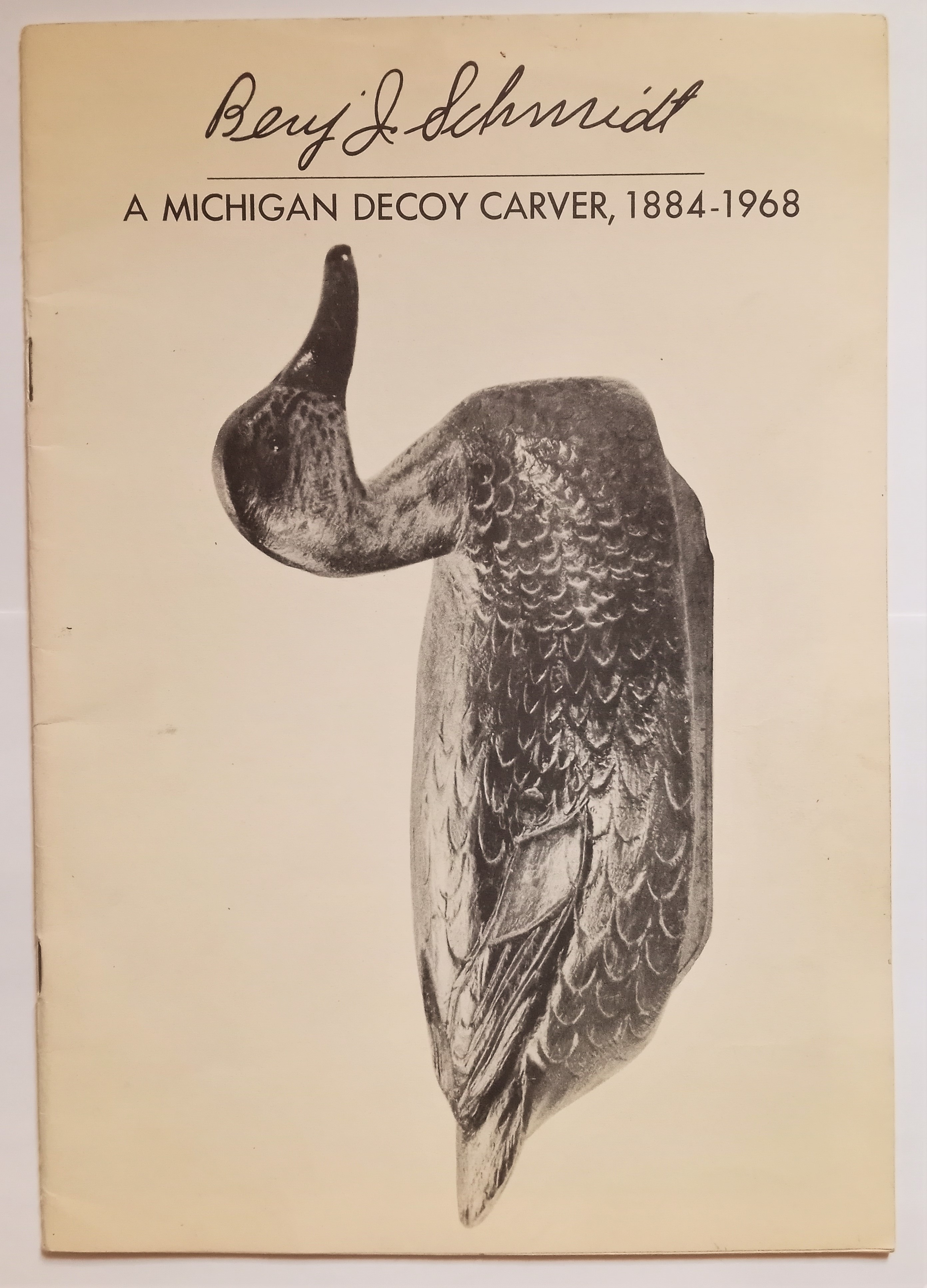 Image for Benj. J. Schmidt, a Michigan Decoy Carver, 1884-1968 :  An Appreciation of the Art of Benjamin J. Schmidt