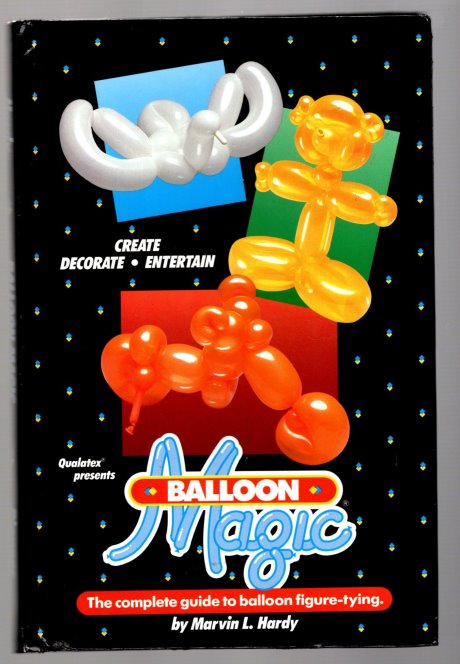 Image for Balloon Magic :  The Complete Guide to Balloon Figure Tying ; Create, Decorate, Entertain (Qualatex Presents)