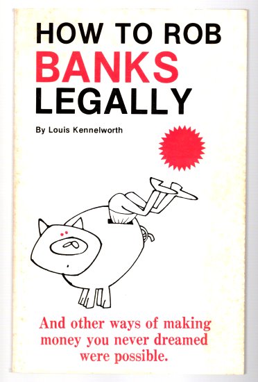 Image for How to Rob Banks Legally :  And Other Ways of Making Money You Never Dreamed Were Possible