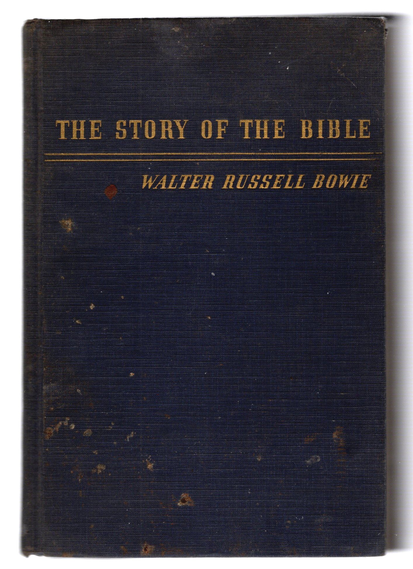 Image for Story of the Bible, The, Retold from Genesis to Revelation :  In the Light of Present Knowledge for Both the Young and the Mature