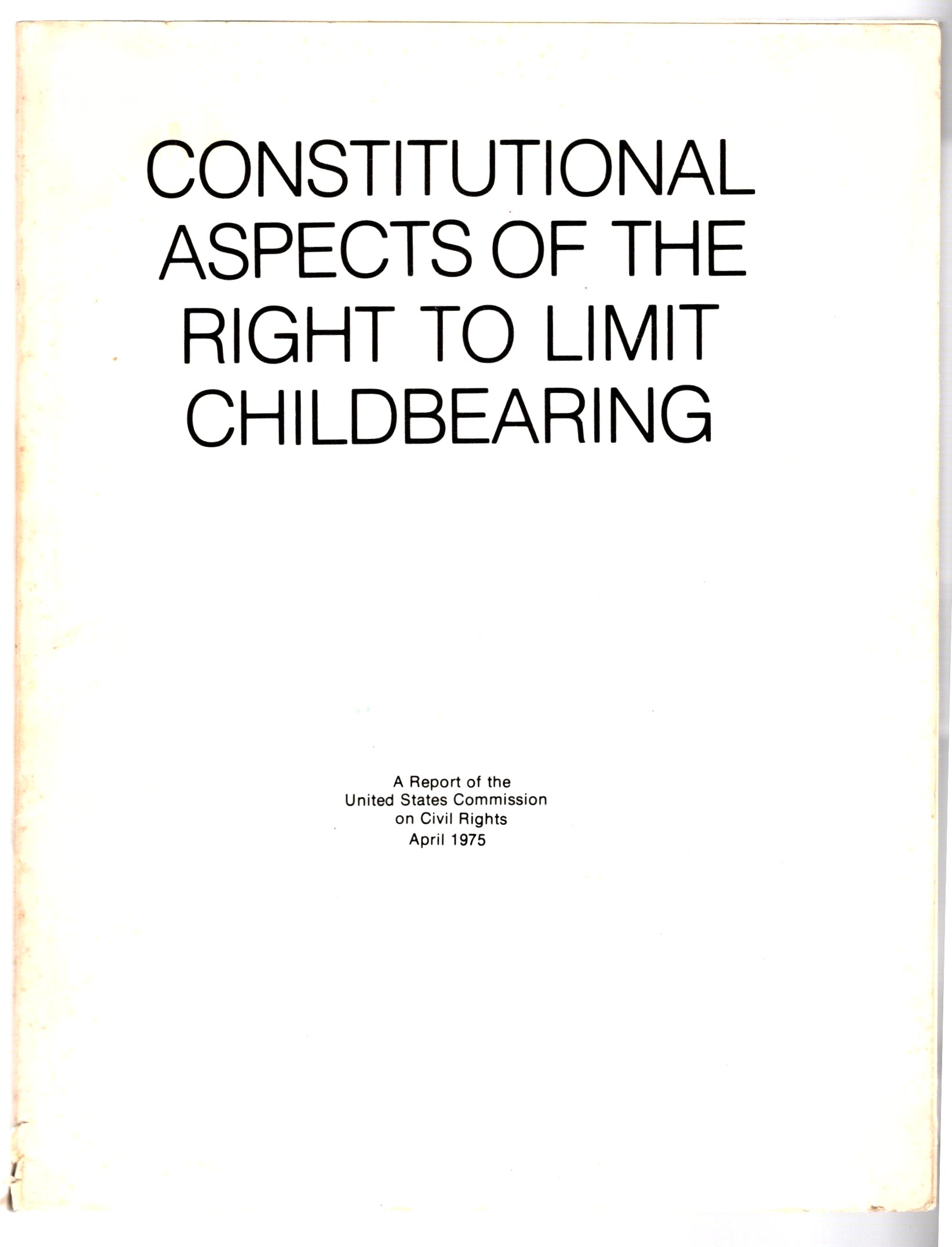 Image for Constitutional Aspects of the Right to Limit Childbearing :  A Report of the United States Commission on Civil Rights, April 1975