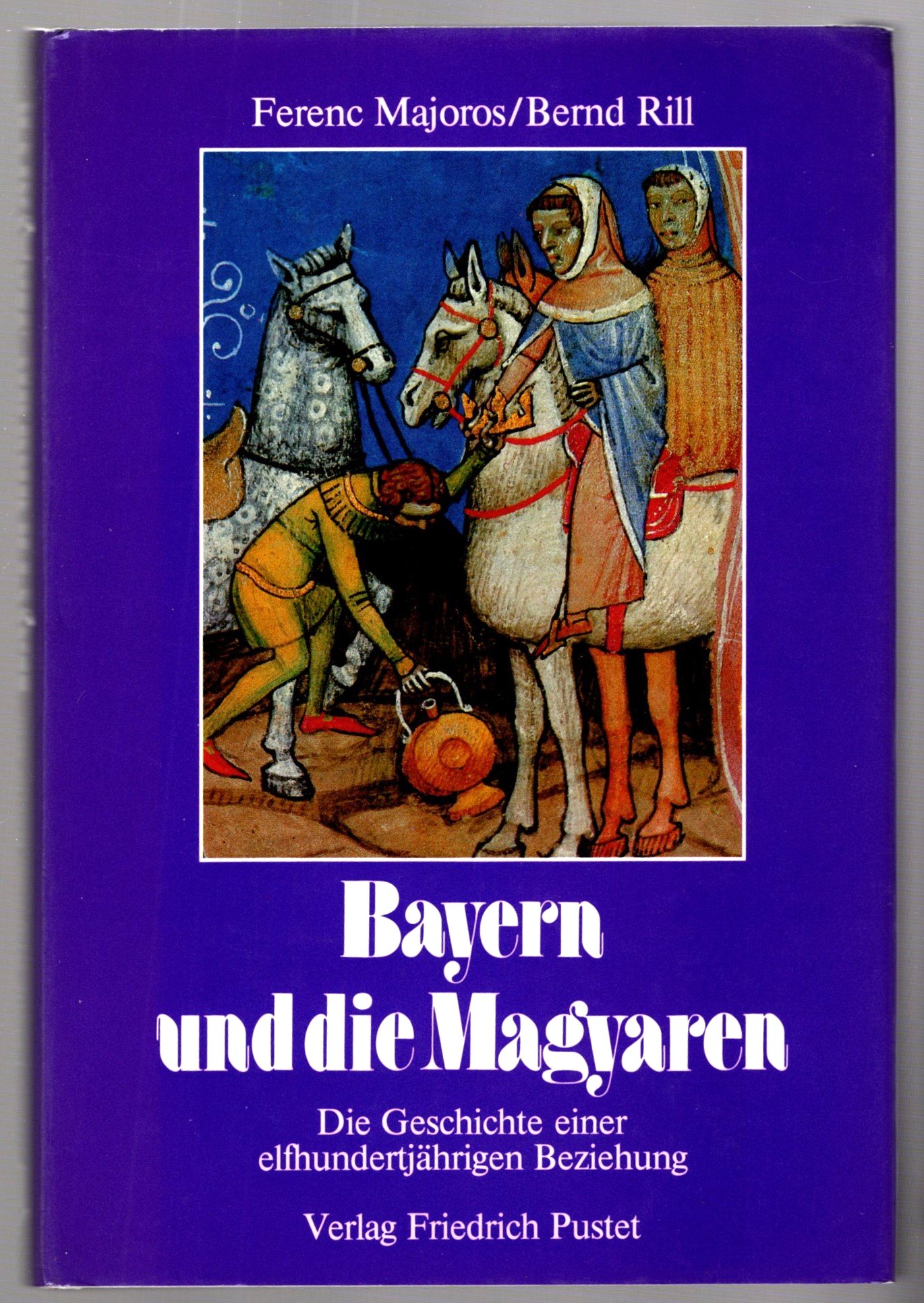 Image for Bayern und die Magyaren, Die Geschichte einer Elfhundertjahrigen Beziehung Bavaria and the Hungarians, History of an 1100 Year Relationship