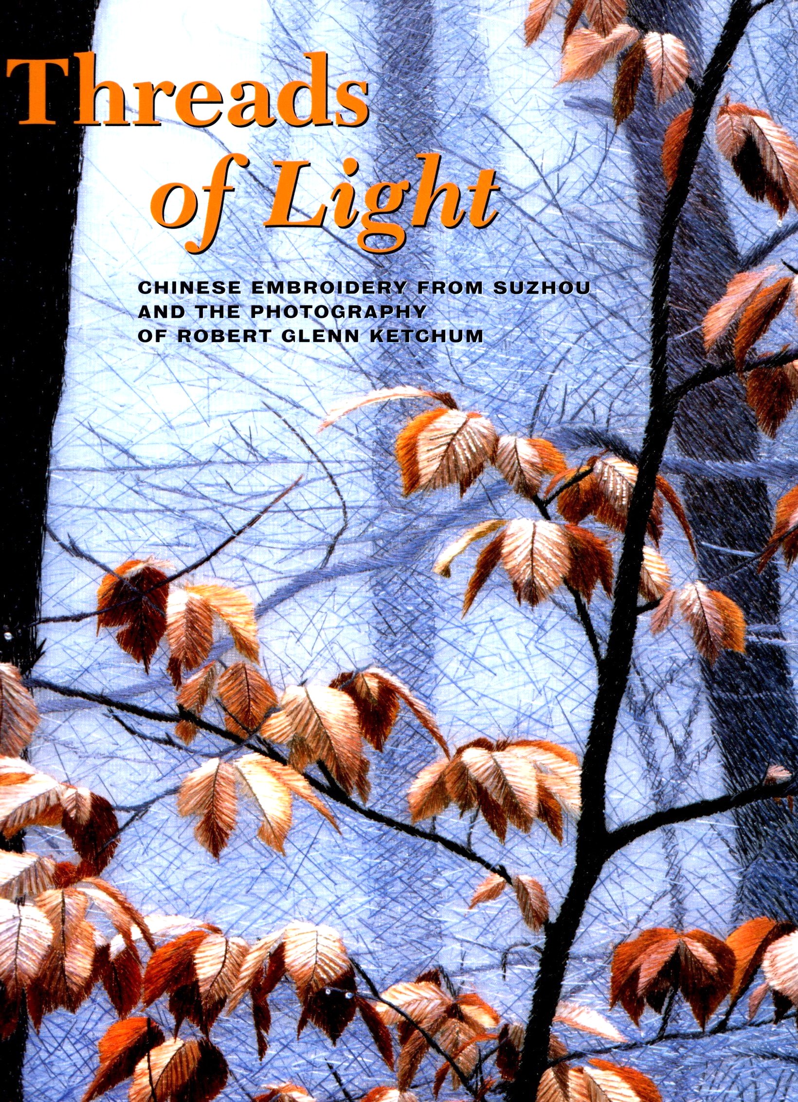 Image for Threads of Light :  Chinese Embroidery from Suzhou and the Photography of Robert Glenn Ketchum