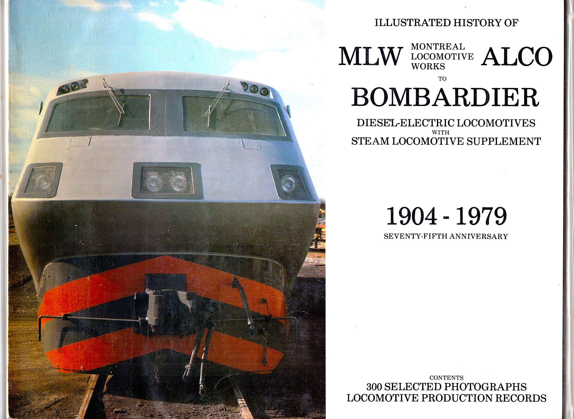 Illustrated History of the MLW, Montreal Locomotive Works, Alco to Bombardier : Diesel-Electric Locomotives with Steam Locomotive Supplement, 1904-1979