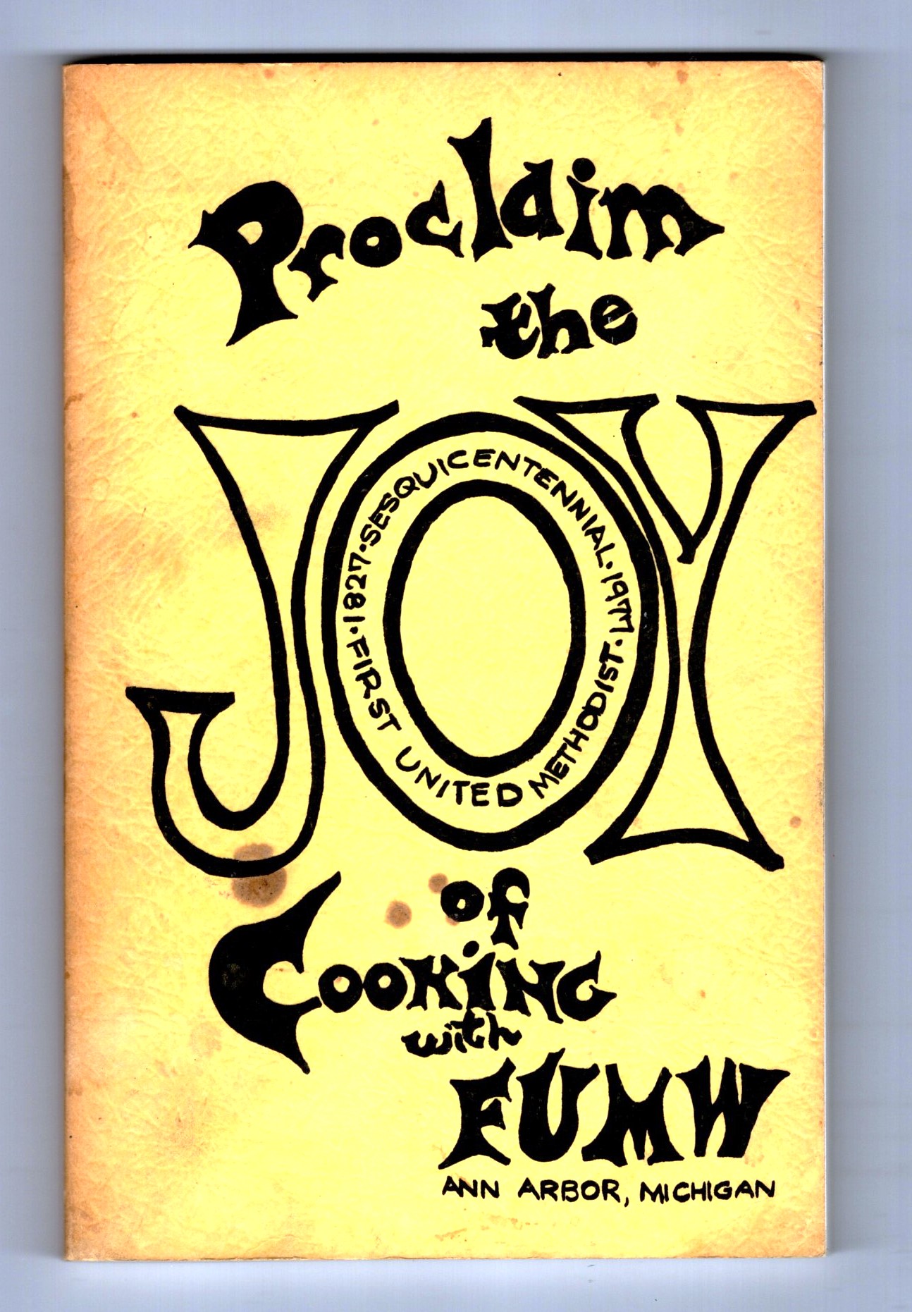 Proclaim the Joy of Cooking with First United Methodist Women, Ann Arbor : FUMW, Sequcentennial, 1827-1977