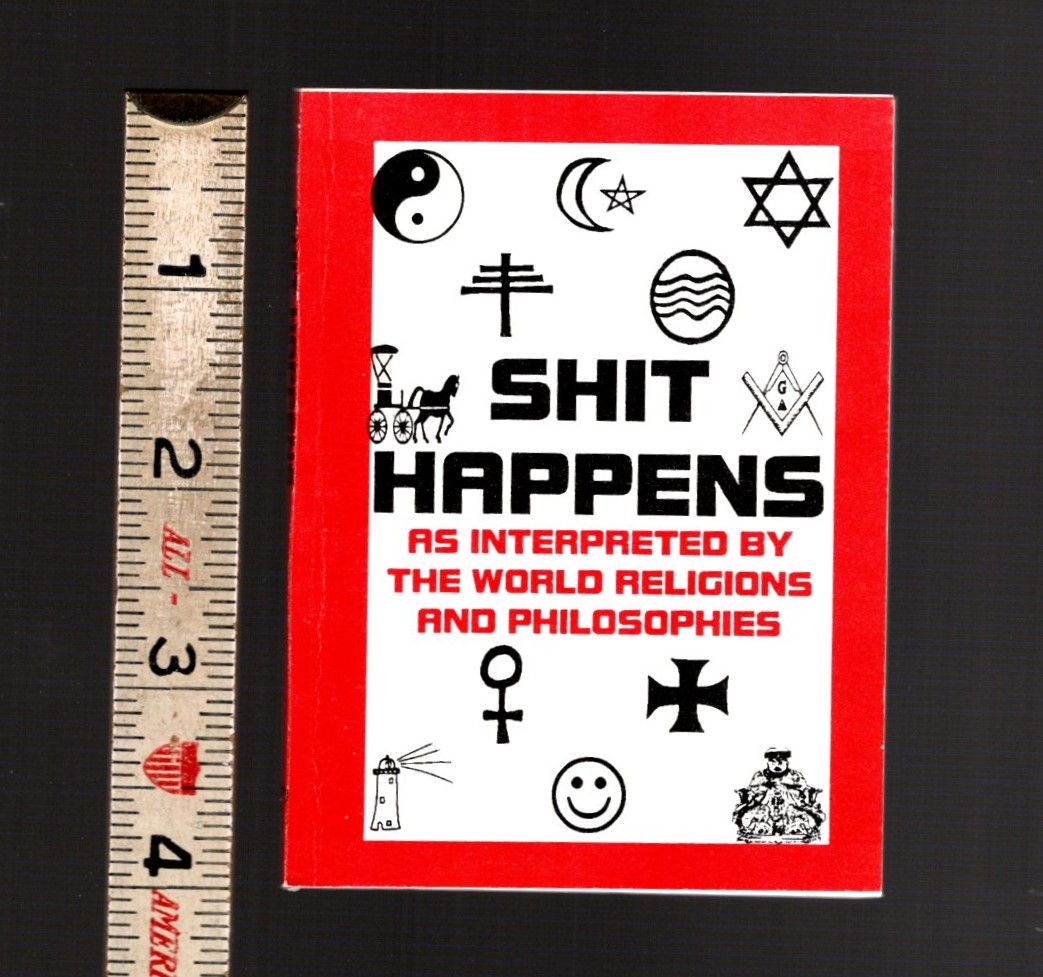 Shit Happens : As Interpreted by the World Religions and Philosophies