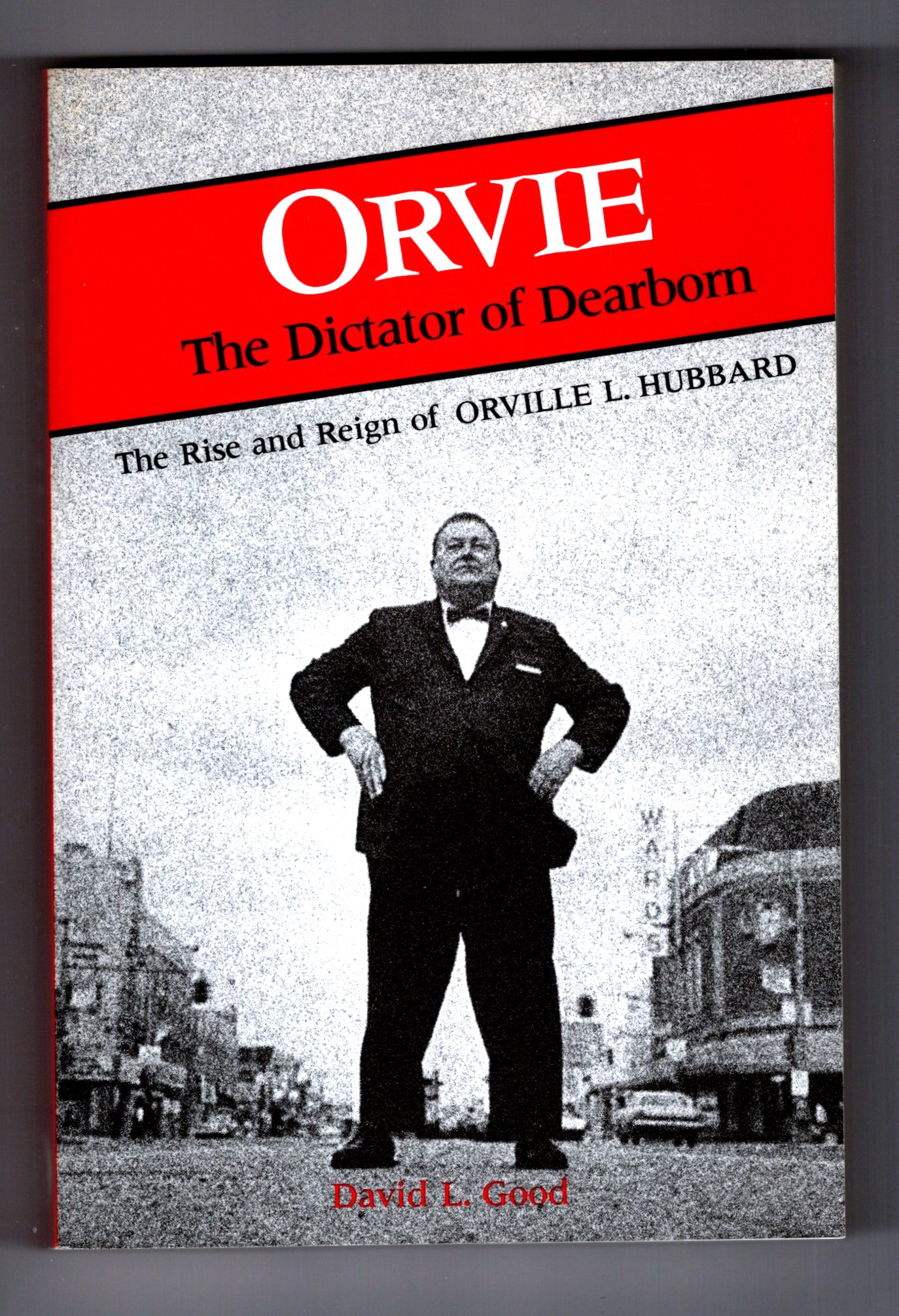 Orvie, the Dictator of Dearborn : The Rise and Reign of Orville L. Hubbard