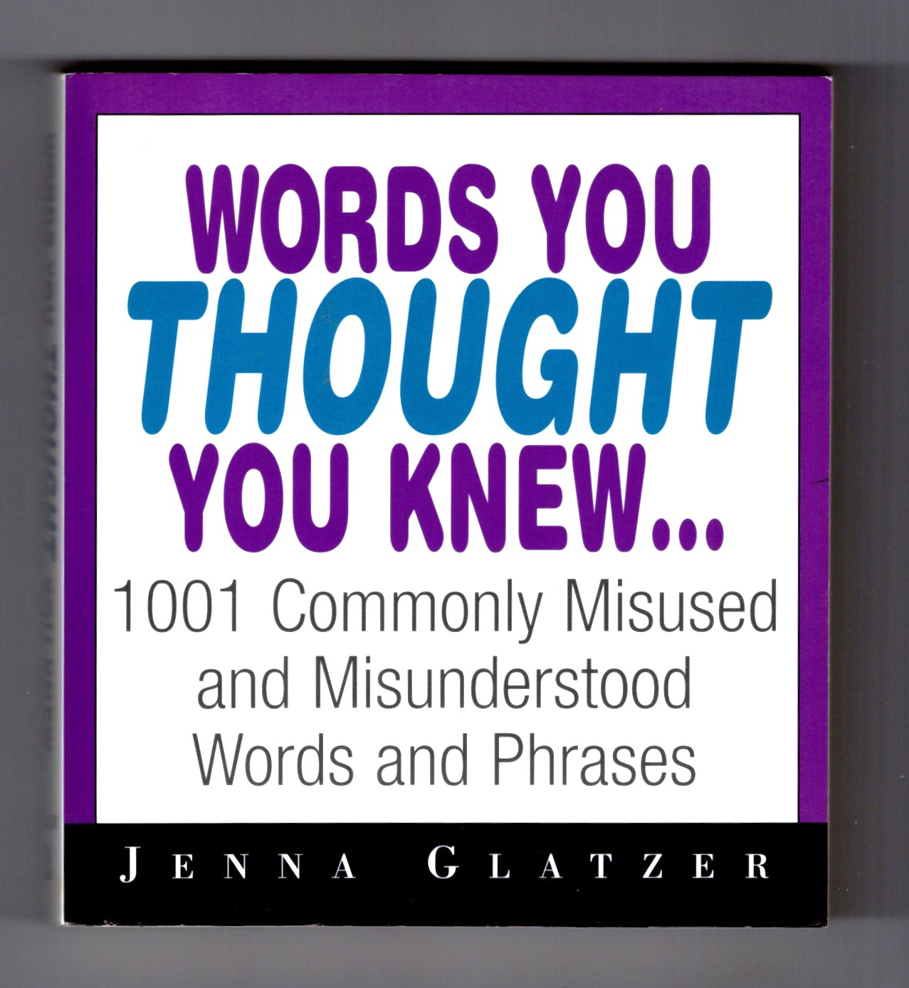 Words You Thought You Knew : 1001 Commonly Misused and Misunderstood Words and Phrases