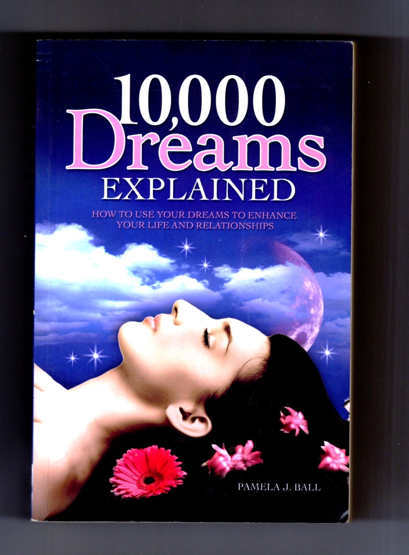 10,000 Dreams Explained : How to Use Your Dreams to Enhance Your Life and Relationships