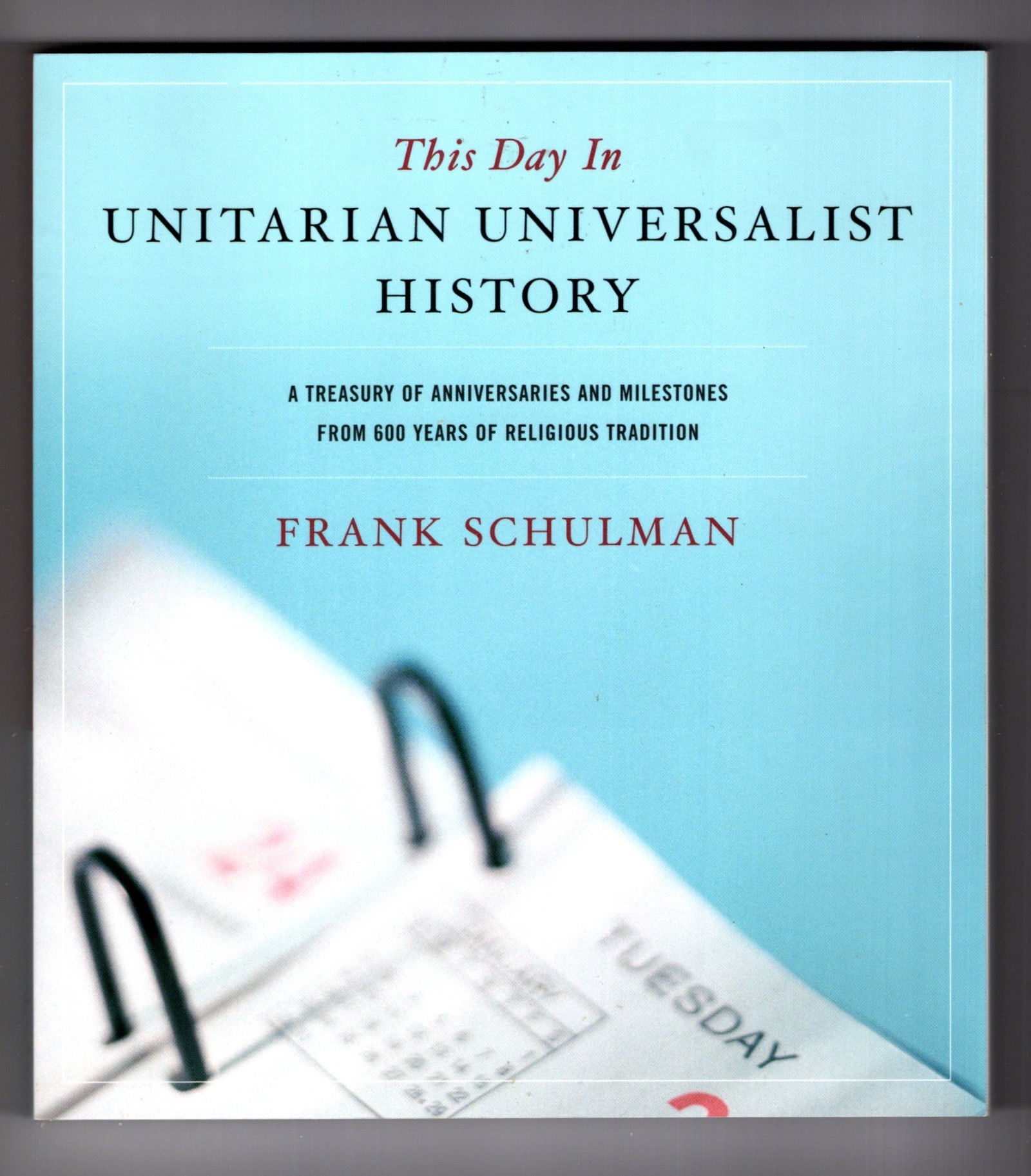 This Day in Unitarian Universalist History : A Treasury of Anniversaries and Milestones from 600 Years of Religious Tradition