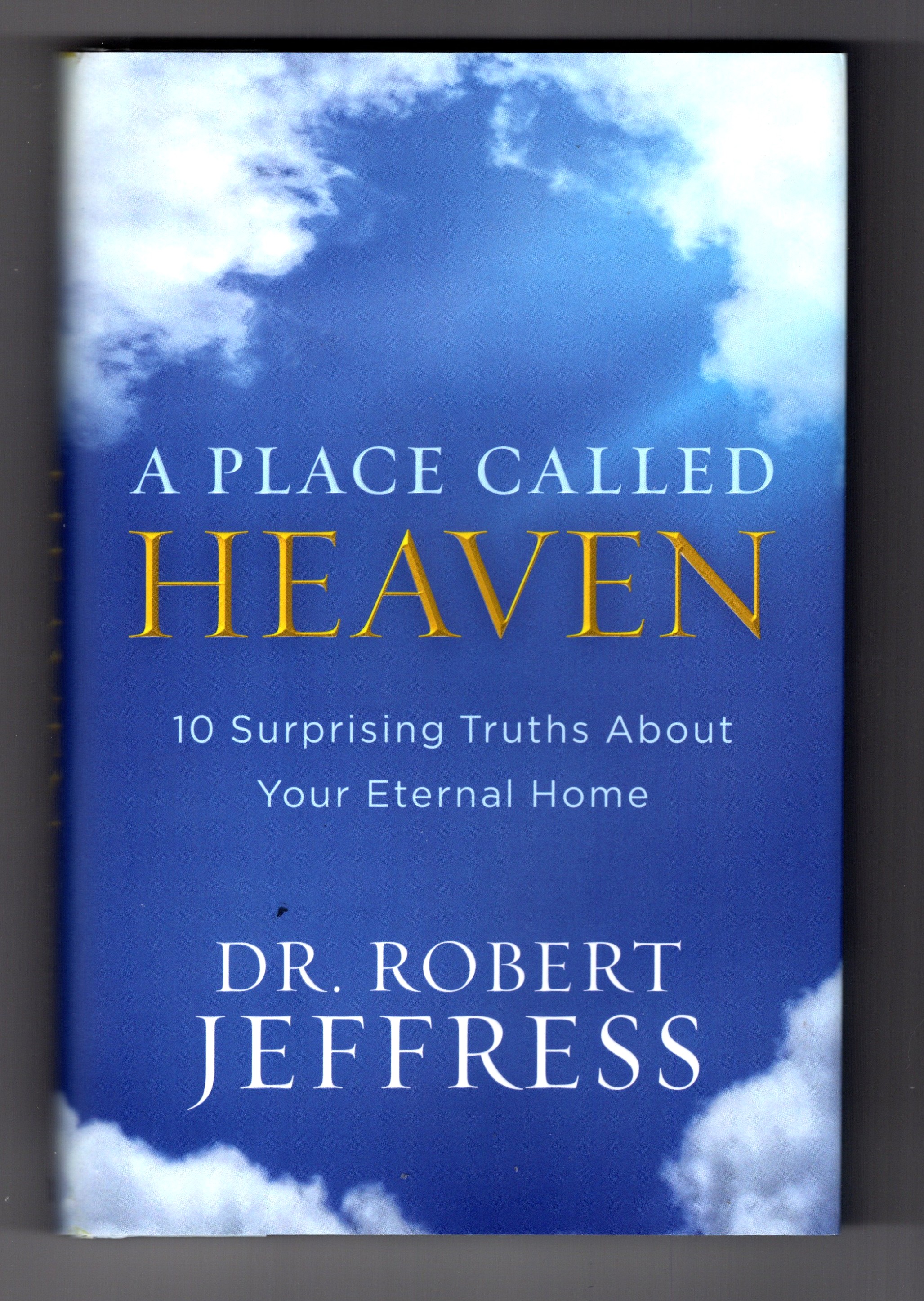 Place Called Heaven, a : 10 Surprising Truths about Your Eternal Home