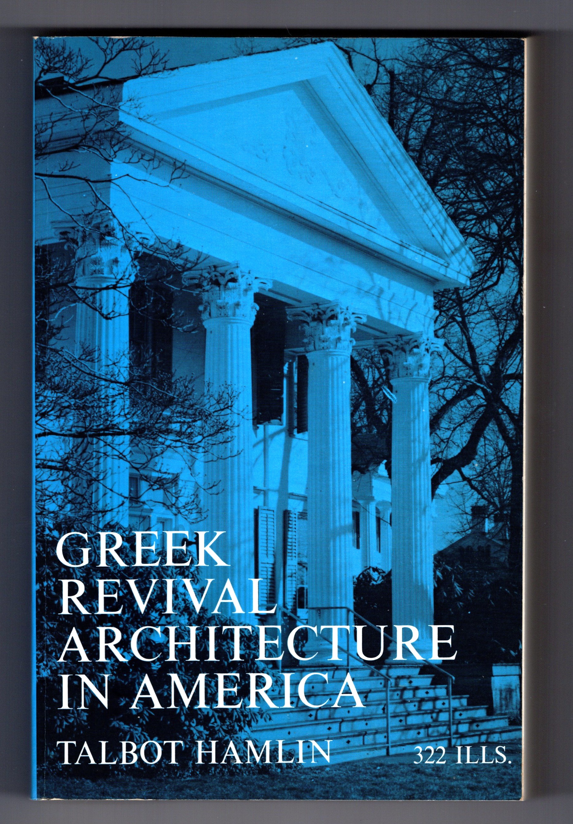 Greek Revival Architecture in America : Being an Accout of Important Trends in American Architecture and American Life Prior to the War between the States