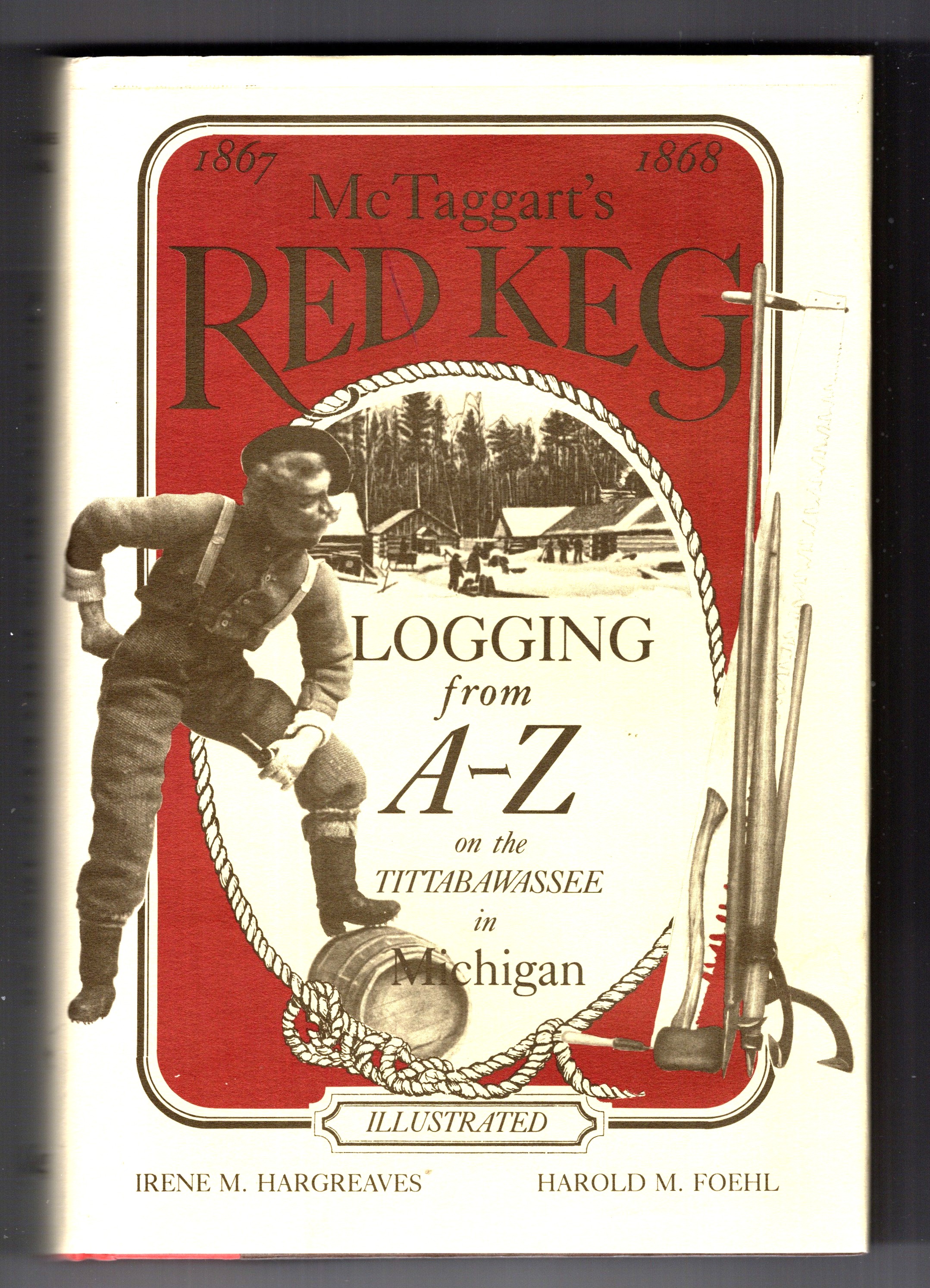McTaggart's Red Keg : 1867-1868, Logging from A-Z on the Tittabawassee in Michigan, Illustrated