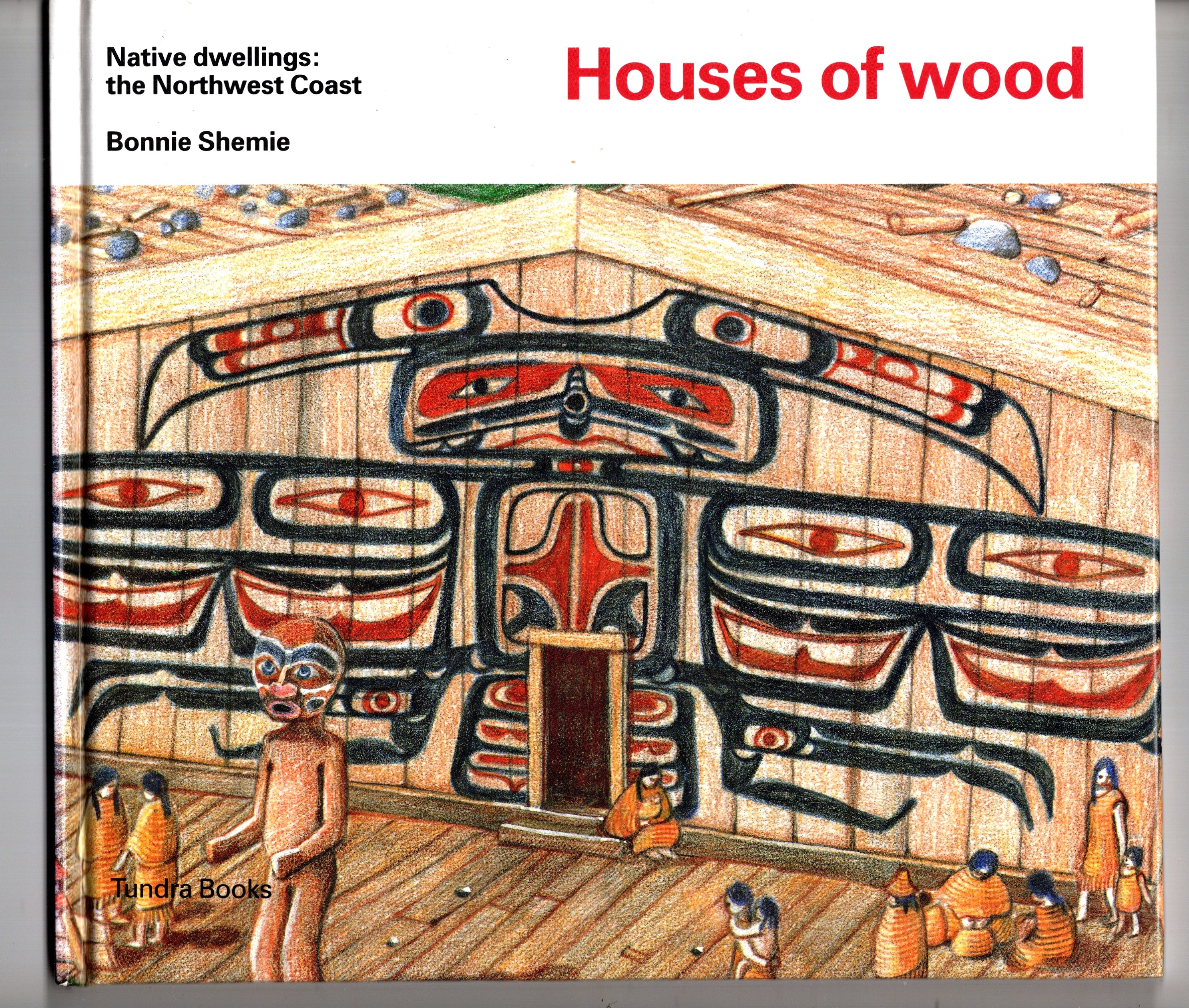 Houses of Wood : Native Dwellings, the Northwest Coast