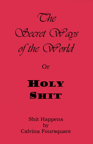 Image for Secret Ways of the World, the :  Or, Holy Shit (Shit Happens)